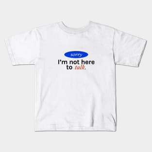 Sorry I'm not here to talk Kids T-Shirt